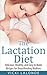 The Lactation Diet: Delicious, Healthy, and Easy to Make Recipes for Breastfeeding Mothers