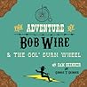 The Adventure of Bob Wire & The Gol' Durn Wheel by Sam  Skinner