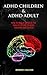 ADHD CHILDREN & ADHD ADULTS: How To Really Improve The Quality of Life Of ADHD/ADD Children And Adults