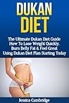 DUKAN DIET: The Ultimate Dukan Diet Guide - How To Lose Weight Quickly, Burn Belly Fat & Feel Great Using Dukan Diet Plan Starting Today (Gluten Free, ... Fat, Weight Loss Fast, Ducan Diet Plan)