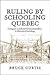Ruling by Schooling Quebec: Conquest to Liberal Governmentality - A Historical Sociology