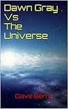 Dawn Gray Vs The Universe (Dawn Gray Trilogy Book 1)