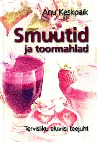 Smuutid ja toormahlad Tervisliku eluviisi käsiraamat