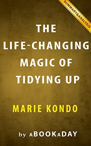 The Life-Changing Magic of Tidying Up: (The Japanese Art of Decluttering and Organizing) by Marie Kondo | Summary & Analysis