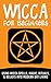 Wicca: Wicca For Beginners: Using Wicca Spells, Magic, Rituals, & Beliefs Into Modern Day Living (Wicca Spells, Wicca For Beginners, Witchcraft, Wicca ... Spells, Wicca Divination, Witch Mysteries)