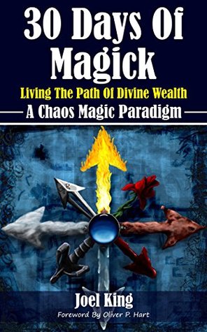 30 Days Of Magick: Living The Path Of Divine Wealth: A Chaos Magick Paradigm Of Empowerment (Kindle Edition)
