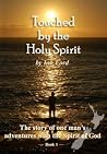 Touched By The Holy Spirit - The story of one man's adventures with the Spirit of God. (Holy Spirit Series Book 1)