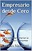 Empresario desde Cero: Cómo empezar y marcar la diferencia con tu empresa (Spanish Edition)