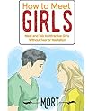 How to Meet Girls: Meet and Talk to Attractive Girls Without Fear or Hesitation