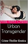 Urban Transgender: Crime Thriller Erotica Urban Transgender: Crime Thriller Erotica
