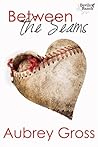 Between the Seams by Aubrey Gross