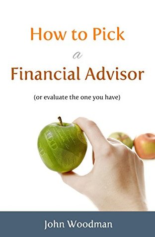 How to Pick a Financial Advisor: (or evaluate the one you have)