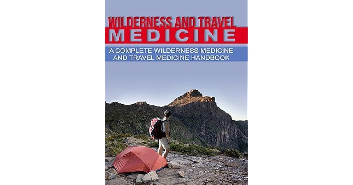 Wilderness and Travel Medicine A Complete Wilderness Medicine and