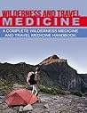 Wilderness and Travel Medicine: A Complete Wilderness Medicine and Travel Medicine Handbook