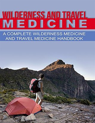 Wilderness and Travel Medicine: A Complete Wilderness Medicine and Travel Medicine Handbook (ebook)