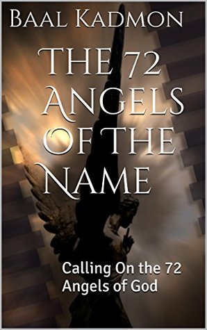The 72 Angels Of The Name: Calling On the 72 Angels of God (Sacred Names Book 2)
