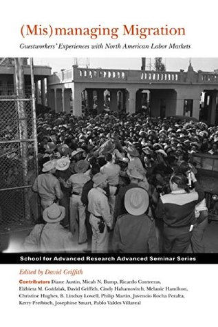 (Mis)managing Migration: Guestworkers’ Experiences with North American Labor Markets (Advanced Seminar Series)