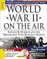 World War II on the Air: Edward R. Murrow and the Broadcasts That Riveted a Nation World War II on the Air: Edward R. Murrow and the Broadcasts That Riveted a Nation