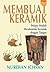 Membuat Keramik: Belajar Mudah Membuat Keramik dengan Tangan
