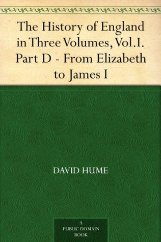 The History of England in Three Volumes, Vol.I., Part D. From Elizabeth to James I. (Kindle Edition)