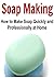 Soap Making: How to Make Soap Quickly and Professionally at Home: (Soap - Soap Making for Beginners - Soap Making Recipes...with PICTURES)