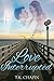 Love Interrupted by T.K. Chapin