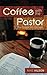 Coffee with the Pastor by Mike Hilson Coffee with the Pastor by Mike Hilson