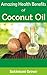 Benefits of Coconut Oil: Discover Amazing Uses for Coconut Oil: The Coconut Oil Miracle Unleashed - All Health Benefits and Uses of Coconut Oil Uncovered ... - All Your Questions Answered Book 7)