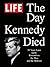 LIFE The Day Kennedy Died by LIFE LIFE The Day Kennedy Died by LIFE