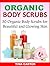 Organic Body Scrubs - 30 Organic Body Scrubs for Beautiful and Glowing Skin