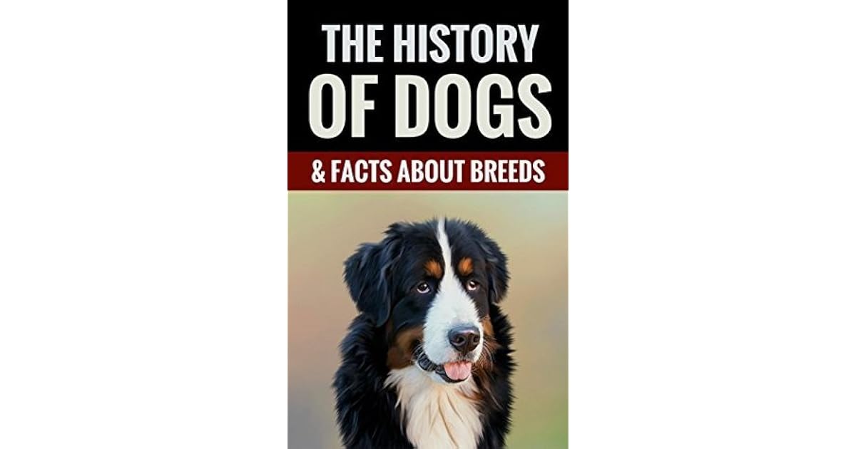 The History Of Dogs & Facts About Breeds by Daniel Trace