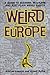 Weird Europe: A Guide to Bizarre, Macabre, and Just Plain Weird Sights