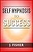 Self Hypnosis: Self Hypnosis to Success: Self Hypnosis to Success Hypnotize Yourself and set Yourself up for Succes through Hypnotism, NLP and Psychology ... hypnosis to success, hypnosis for success)