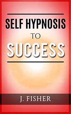 Self Hypnosis: Self Hypnosis to Success: Self Hypnosis to Success Hypnotize Yourself and set Yourself up for Succes through Hypnotism, NLP and Psychology ... hypnosis to success, hypnosis for success) (Kindle Edition)