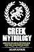GREEK MYTHOLOGY: ORIGINS OF GREEK MYTHOLOGY AND THE TWELVE OLYMPIAN GODS