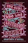 The Girl Who Was Saturday Night by Heather O'Neill