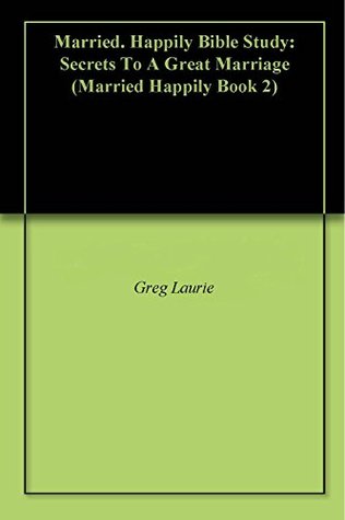 Married. Happily Bible Study: Secrets To A Great Marriage (Married Happily Book 2)