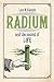Radium and the Secret of Life by Luis A. Campos