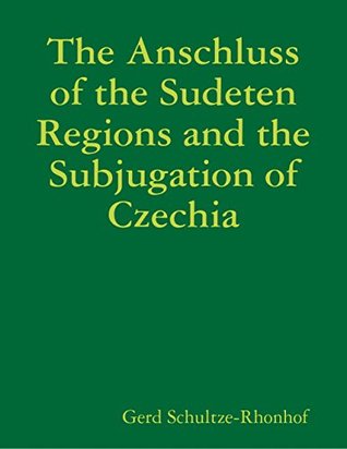 The Anschluss of the Sudeten Regions and the Subjugation of Czechia (Kindle Edition)
