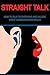 Straight Talk: How to Talk to Everyone and Unlock Great Communication Skills