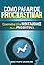 Como parar de procrastinar: desenvolva uma Mentalidade mais Produtiva (Portuguese Edition)