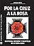 Por la Cruz a la Rosa (Spanish Edition)