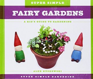 Super Simple Fairy Gardens (A Kid's Guide to Gardening)