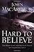 Hard to Believe by John F. MacArthur Jr.