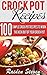 Crock Pot Recipes: Crock Pot Recipes For Supreme Healthy Eating: 100 Simple Crock Pot Recipes to Work the Heck Out of Your Crock Pot