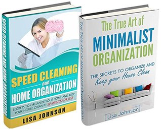 SPEED CLEANING AND HOME ORGANIZATION BOX-SET#1: Speed Cleaning And Organization + The True Art Of Minimalist Organization (Secrets To Organize Your Home ... Your House Clean In 30 Minutes Or Less)