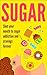 SUGAR: Sugar Addiction and Cravings: Shut Your Mouth To Sugar Addiction And Cravings Forever