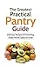 The Greatest Practical Pantry Guide: Delicious Recipes & Preserving Guide For All Types Of Food