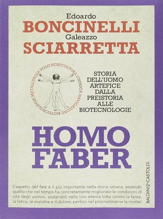 Homo faber: Storia dell'uomo artefice dalla preistoria alle biotecnologie