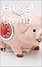 Frugal Living: A Guide To Living Better On Less